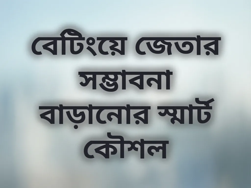 বেটিংয়ে জেতার সম্ভাবনা বাড়ানোর স্মার্ট কৌশল