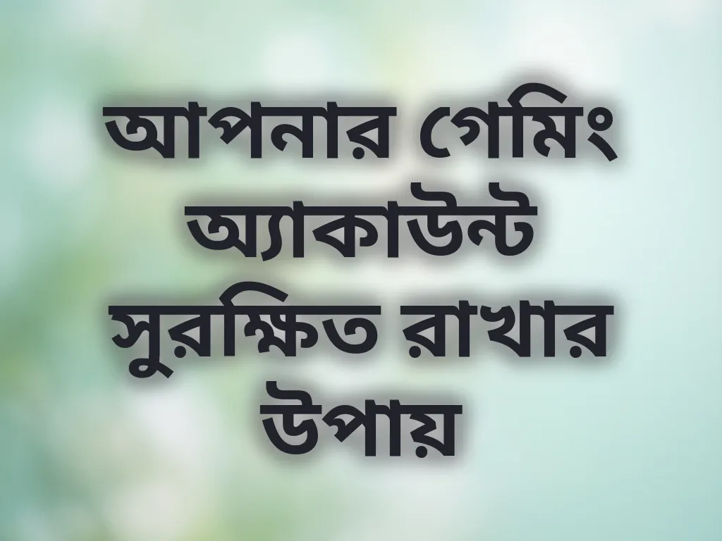 আপনার গেমিং অ্যাকাউন্ট সুরক্ষিত রাখার উপায়