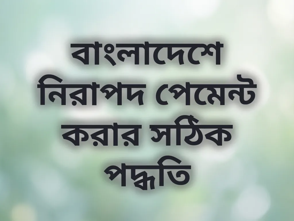 বাংলাদেশে নিরাপদ পেমেন্ট করার সঠিক পদ্ধতি